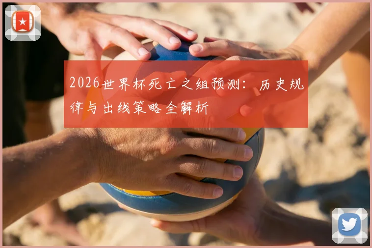 2026世界杯死亡之组预测:历史规律与出线策略全解析