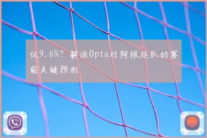 仅9.6%?解读Opta对阿根廷队的赛前关键预测