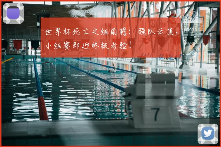 世界杯死亡之组前瞻：强队云集，小组赛即迎终极考验！