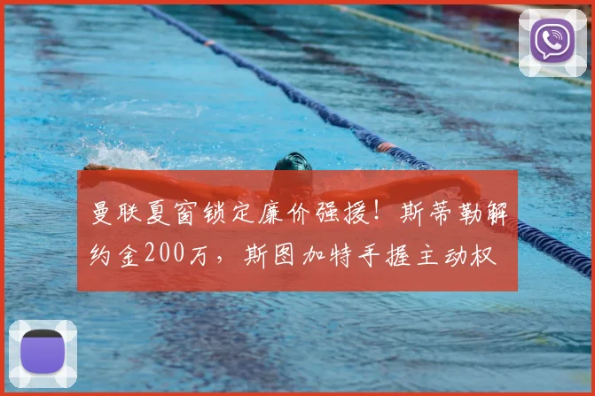 曼联夏窗锁定廉价强援！斯蒂勒解约金200万，斯图加特手握主动权